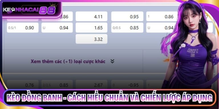 Kèo Đồng Banh - Cách Hiểu Chuẩn Và Chiến Lược Áp Dụng