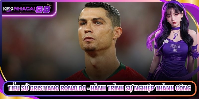 Tiểu Sử Cristiano Ronaldo - Hành Trình Sự Nghiệp Thành Công