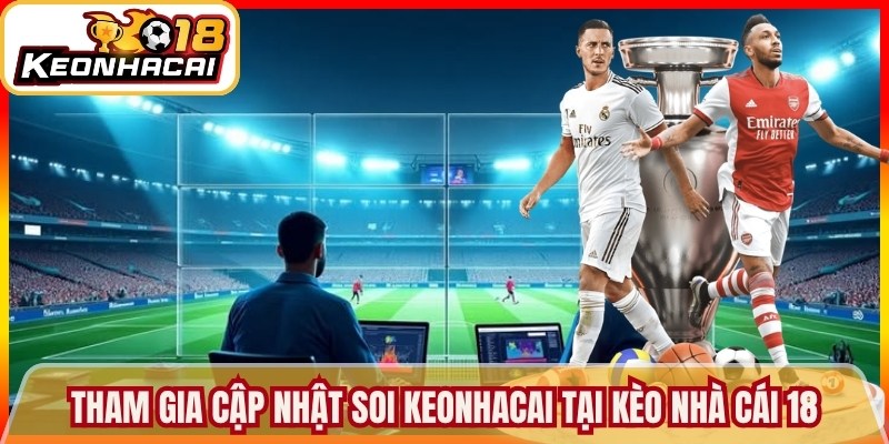 Tham gia cập nhật soi keonhacai tại K&egrave;o nh&agrave; c&aacute;i 18